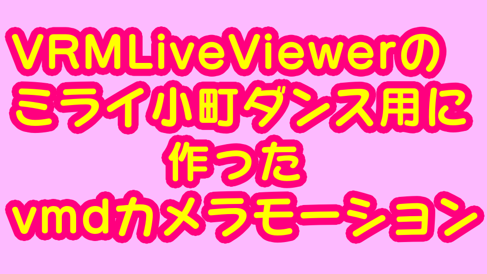 VRMLiveViewerのミライ小町ダンス用に作ったvmd